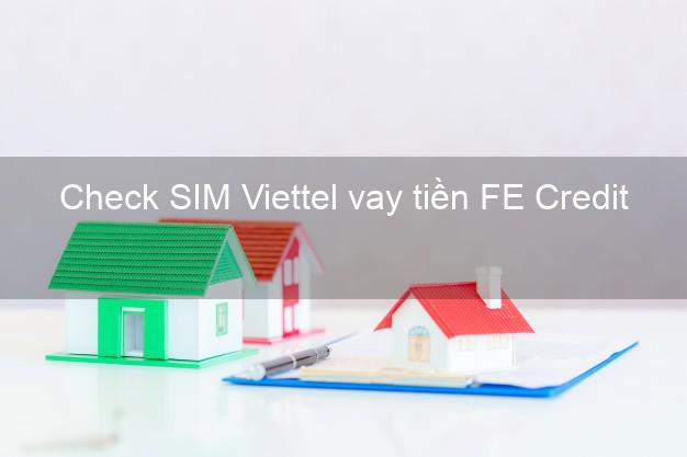 Check SIM Viettel vay tiền FE Credit