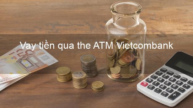 Vay tiền qua the ATM Vietcombank