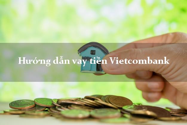 Hướng dẫn vay tiền Vietcombank