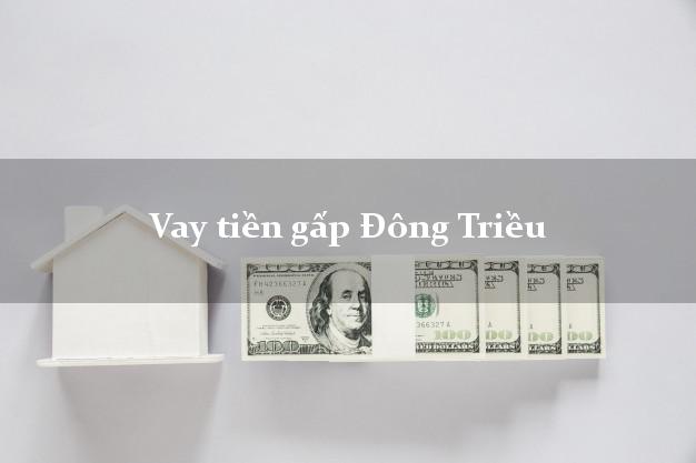 Hướng dẫn Vay tiền gấp Đông Triều Quảng Ninh thủ tục đơn giản