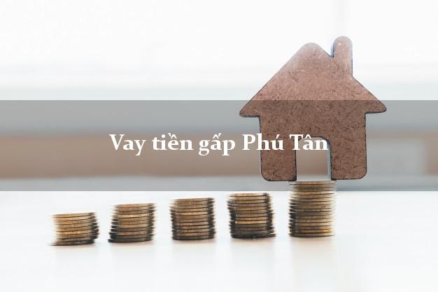 Công ty cho Vay tiền gấp Phú Tân Cà Mau nhanh nhất