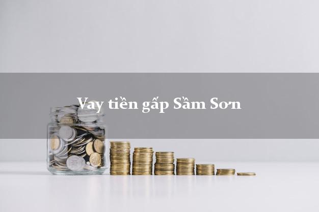 Công ty cho Vay tiền gấp Sầm Sơn Thanh Hóa thủ tục đơn giản