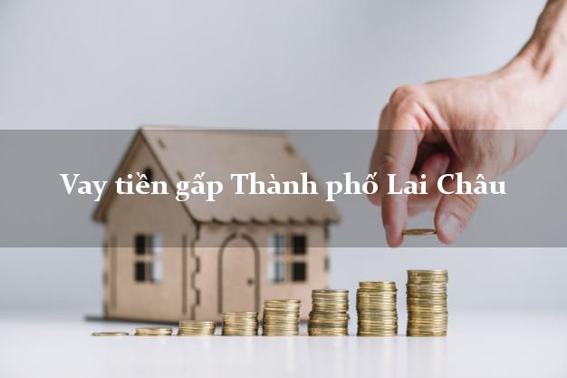 Hướng dẫn Vay tiền gấp Thành phố Lai Châu giải ngân trong ngày