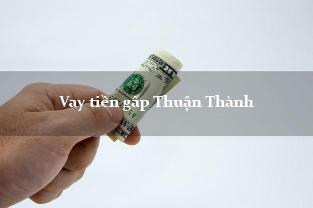 Công ty cho Vay tiền gấp Thuận Thành Bắc Ninh có ngay 10 triệu