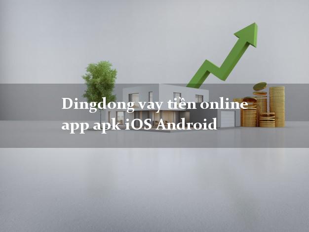 Dingdong vay tiền online app apk iOS Android nợ xấu vẫn vay được tiền