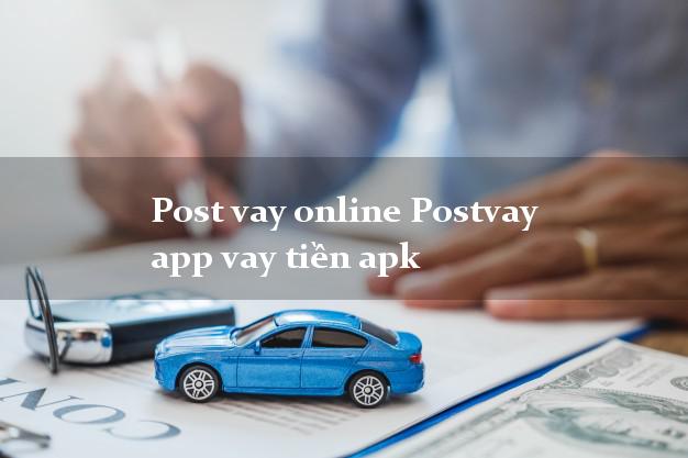 Post vay online Postvay app vay tiền apk CMND hộ khẩu tỉnh