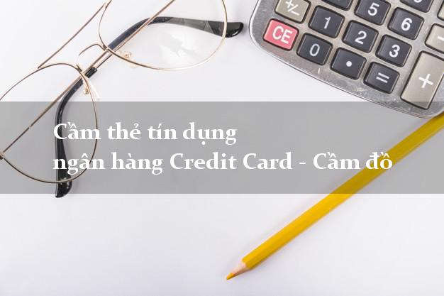 Cầm thẻ tín dụng ngân hàng Credit Card - Cầm đồ giá cao